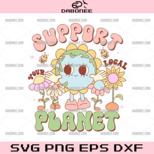 Support Your Local Planet SVG, Happy Earth Day SVG