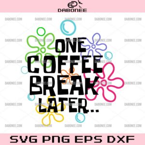 One Coffee Break Later SVG, Funny Coffee Lover SVG