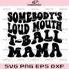 Somebody's Loud Mouth T-Ball Mama SVG, T-Ball Mom SVG