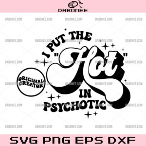 I Put The Hot In Psychotic SVG, Original Creator SVG